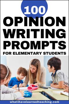 an image of children writing on paper with the title, 100 opinion writing prompts for elementary