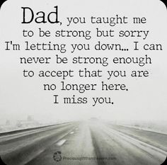 a black and white photo with the words dad, you taught me to be strong but sorry i'm letting you down