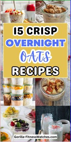 the top ten overnight oats recipes for breakfast, lunch and desserts with text overlay that reads 15 crisp overnight oats