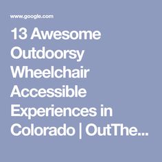 the words 13 awesome outdoorsy wheelchair accessible experiences in colorado / out the door