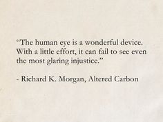 a quote from richard k morgan on the human eye is a wonderful device with a little effort, it can fail to see even the most gloring in justice