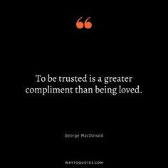 george mcdonald quote to be trusted is a greater compliment than being loved