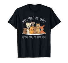 dogs make me happy humans make my head hurt t - shirt