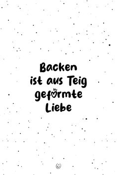 a black and white photo with the words backen ist auss teig germte liebe