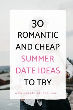 a man and woman standing next to each other with text overlay reading romantic and cheap summer date ideas to try