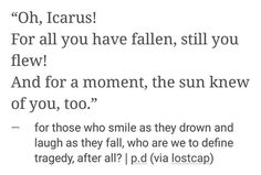 a poem written in black and white with the words'oh, icarus for all you have fallen, still you flew '