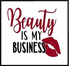 the words beauty is my business on a white background with red lipstick and black frame