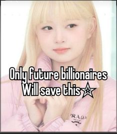 a girl with long blonde hair is holding her hand up to her face and the words, only future billionaires will save this