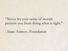 a piece of paper with a quote on it that says never let your sense of morals prevent you from doing what is right