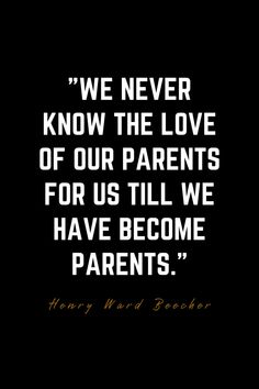 a black and white quote with the words we never know the love of our parents for us till we have become parents