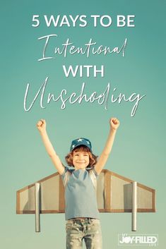 a young boy standing on top of an airplane with the words 5 ways to be intention with unschooling