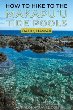 clear water with rocks and the words how to hike to the makapuu tide pools in oahu, hawaii