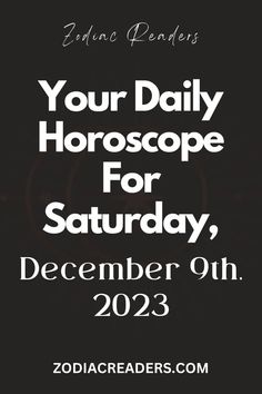 a black and white poster with the words your daily horoscope for saturday, december 9th