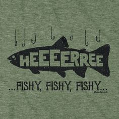 a t - shirt with a fish on it that says heeeree, fishy, fishy