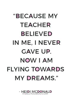 a quote that reads, because my teacher believe in me never gave up now i am flying