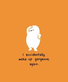 an orange background with a white ghost saying i accidentally woke up gorgeous again, again