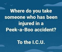 there is a blue sky with clouds and birds flying in the sky, which says where do you take someone who has been injured in a peek - a peek - a - a - a - boo accident? to the i c u