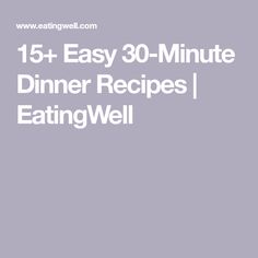 the text reads, 15 easy 30 minute dinner recipes eatingwell