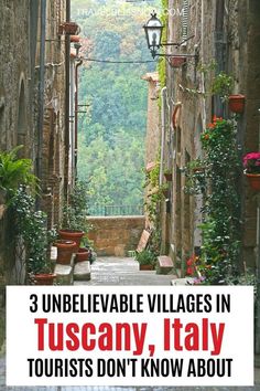 an alley way with flowers and potted plants on either side, the words 3 unbelevable villages in tuscany, italy tourists don't know about