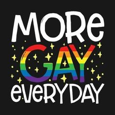 the words more gay every day written in rainbow colors and stars on a black background