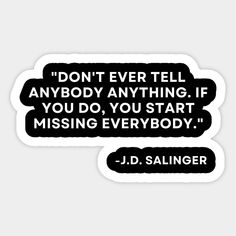 a quote from j d salinger that says don't ever tell anybody anything if you do, you start missing everybody