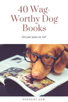 a dog wearing glasses reading a book with the title, 40 wag worthy dog books get your paws on me