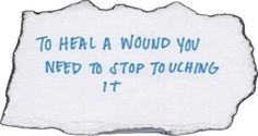 a piece of paper that says to heal a wound you need to stop touching it