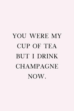 the words you were my cup of tea but i drink champagne now on pink background