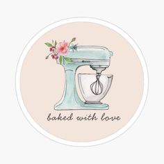 a sticker with the words baked with love and a mixer with flowers on it