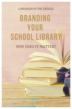 books stacked on top of each other with text reading branding your school library why does it matter?