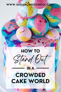 a colorful cake with the words how to stand out in a crowded cake world on top