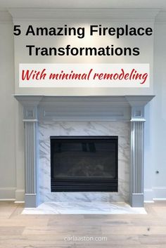 a fireplace with the words, 5 amazing fireplaces transformed with minimal remodeling