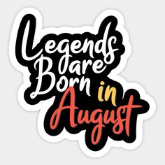 a sticker that says, legend is born in august