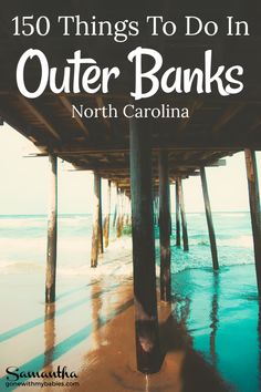 the ocean under a pier with text overlay that reads, 150 things to do in outer banks north carolina