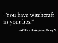 a quote from william shakespeare that says, you have witchcraft in your lips '