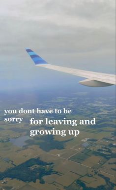 an airplane wing with the words you don't have to be sorry for leaving and growing up