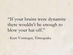 a piece of paper with a quote on it that says, if your brains were dynamite there wouldn't be enough to blow your hat off