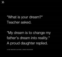 a black and white photo with the words, what is your dream? teacher asked my dream is to change my father's dream into reality