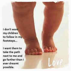 a baby's feet with the words i don't want my children to follow in my footprints