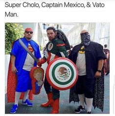 three men dressed up as superheros standing next to each other with caption that reads,'super cholo, captain mexico, & vato man