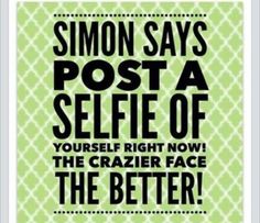 a poster that says, simon says post a selfie of yourself right now the crazier face the better