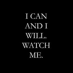 the words i can and i will watch me in white text on a black background