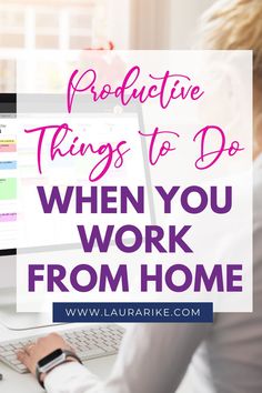 a woman working on her computer with text overlay that reads, produtive things to do when you work from home