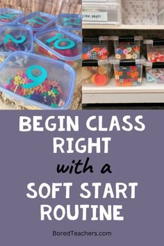 the words begin class right with a soft start routine in front of some plastic containers