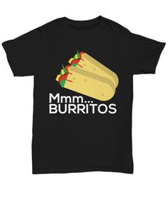 Get this Mmm Burritos shirt if Burrito is your one true love. Share the love with this cool Burrito item. Share The Love, Burritos, Shirt Ideas, True Love, T Shirts, T Shirt