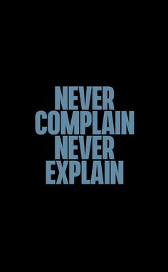 the words never complain never explain in blue on a black background with white letters