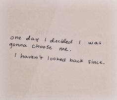 a handwritten note with the words one day i decided i was goma choose me, i haven't looked back since