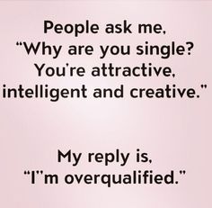 an image of a quote that reads people ask me why are you single? you're attractive, intelligent and creative