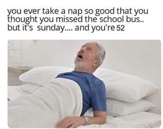 an older man laying in bed with the caption, you ever take a nap so good that you thought you missed the school bus but it's sunday and you're?