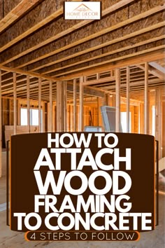 an unfinished house with the words how to attach wood framing to concrete and 4 steps to follow